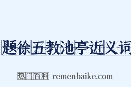 题徐五教池亭近义词是什么意思的图片